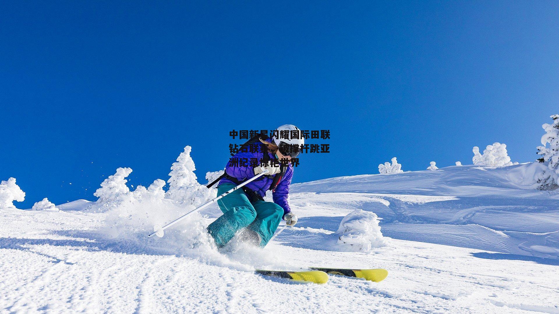 中国新星闪耀国际田联钻石联赛，破撑杆跳亚洲纪录惊艳世界
